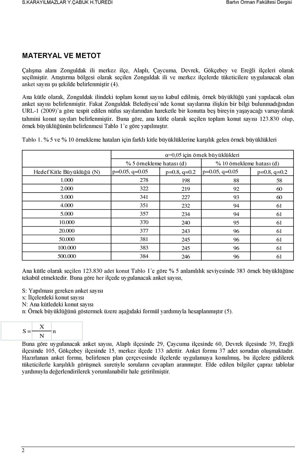 Ana kütle olarak, Zonguldak ilindeki toplam konut sayısı kabul edilmiş, örnek büyüklüğü yani yapılacak olan anket sayısı belirlenmiştir.