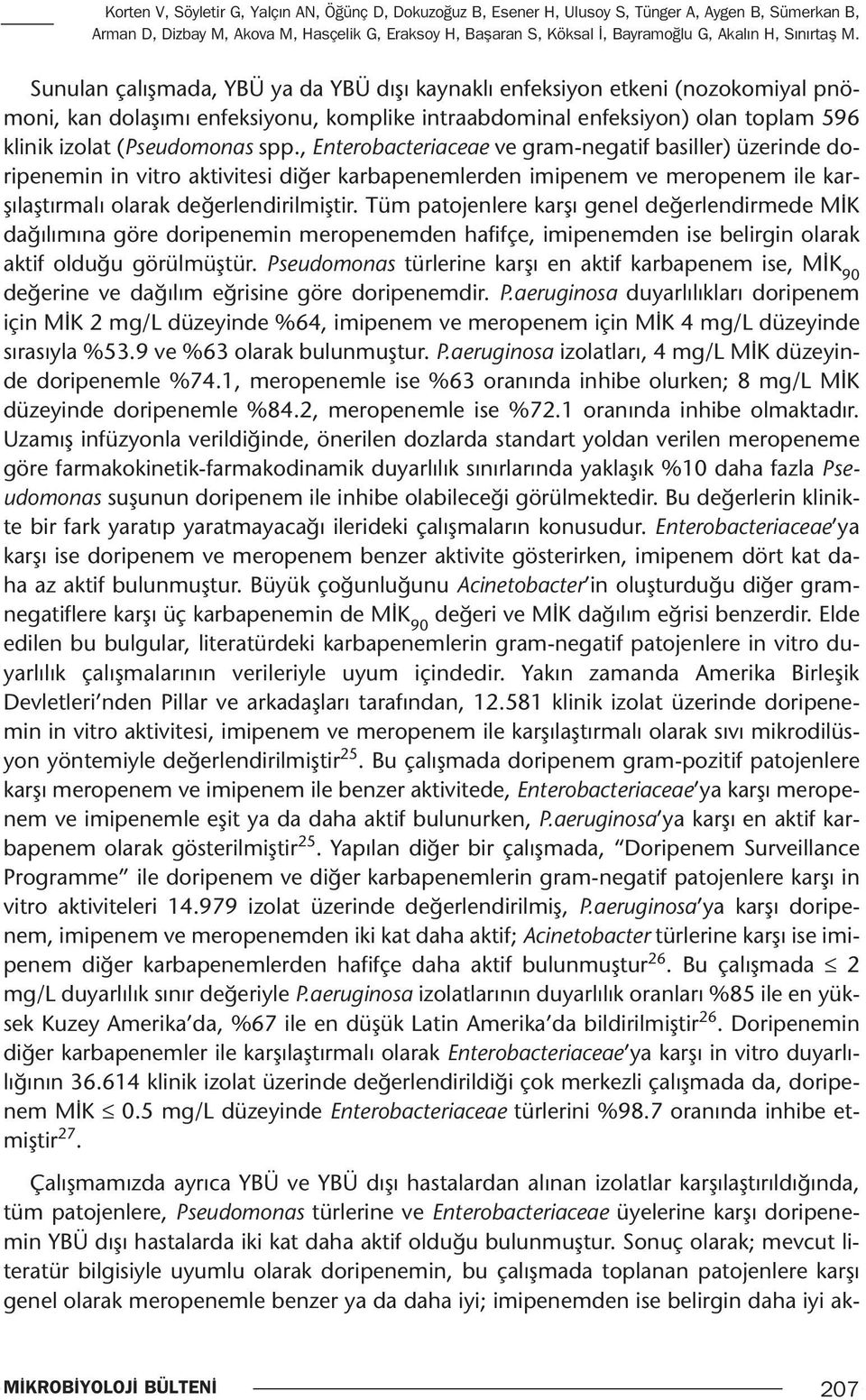 Sunulan çalışmada, YBÜ ya da YBÜ dışı kaynaklı enfeksiyon etkeni (nozokomiyal pnömoni, kan dolaşımı enfeksiyonu, komplike intraabdominal enfeksiyon) olan toplam 596 klinik izolat (Pseudomonas spp.