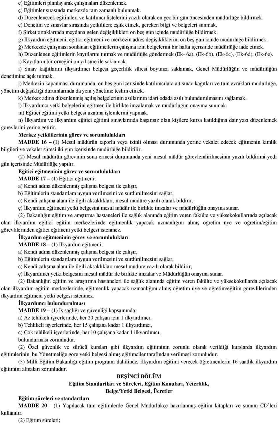 e) Denetim ve sınavlar sırasında yetkililere eşlik etmek, gereken bilgi ve belgeleri sunmak. f) Şirket ortaklarında meydana gelen değişiklikleri on beş gün içinde müdürlüğe bildirmek.