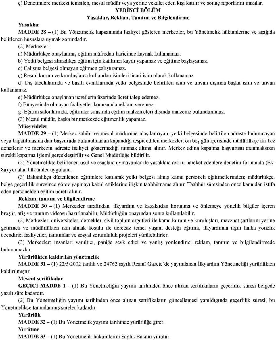 zorundadır. (2) Merkezler; a) Müdürlükçe onaylanmış eğitim müfredatı haricinde kaynak kullanamaz. b) Yetki belgesi almadıkça eğitim için katılımcı kaydı yapamaz ve eğitime başlayamaz.