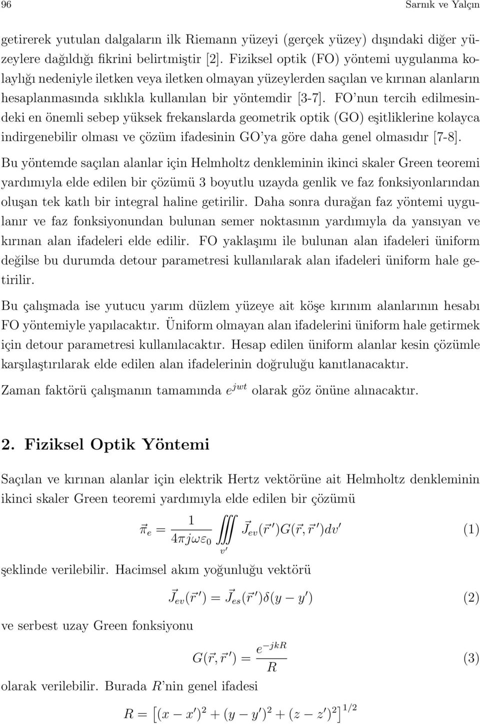 FO nun tercih edilmesindeki en önemli sebep yüksek frekanslarda geometrik optik (GO) eşitliklerine kolayca indirgenebilir olması ve çözüm ifadesinin GO ya göre daha genel olmasıdır [7-8].