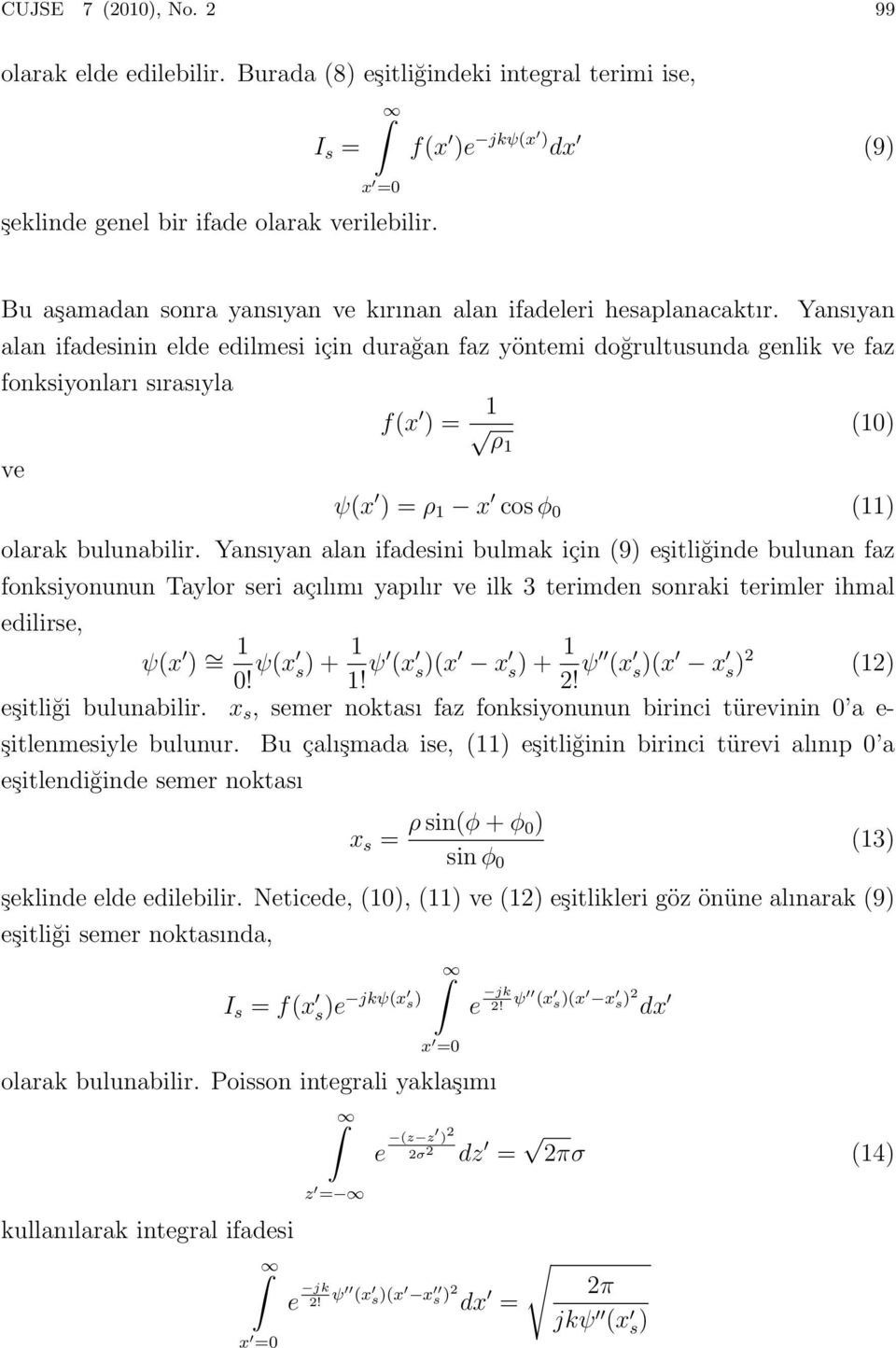 Yansıyan alan ifadesinin elde edilmesi için durağan faz yöntemi doğrultusunda genlik ve faz fonksiyonları sırasıyla ve f(x ) = 1 ρ1 (10) ψ(x ) = ρ 1 x cos φ 0 (11) olarak bulunabilir.