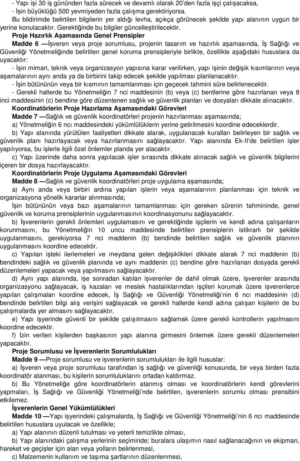 Proje Hazırlık Aşamasında Genel Prensipler Madde 6 Đşveren veya proje sorumlusu, projenin tasarım ve hazırlık aşamasında, Đş Sağlığı ve Güvenliği Yönetmeliğinde belirtilen genel koruma prensipleriyle