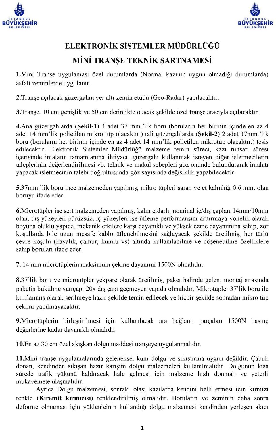 Ana güzergahlarda (Şekil-1) 4 adet 37 mm. lik boru (boruların her birinin içinde en az 4 adet 14 mm lik polietilen mikro tüp olacaktır.) tali güzergahlarda (Şekil-2) 2 adet 37mm.