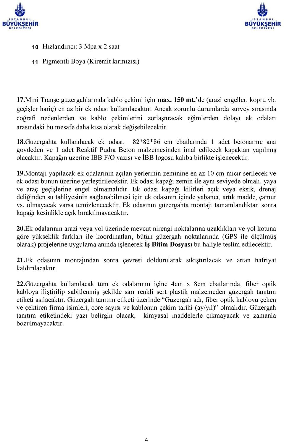 Ancak zorunlu durumlarda survey sırasında coğrafi nedenlerden ve kablo çekimlerini zorlaştıracak eğimlerden dolayı ek odaları arasındaki bu mesafe daha kısa olarak değişebilecektir. 18.