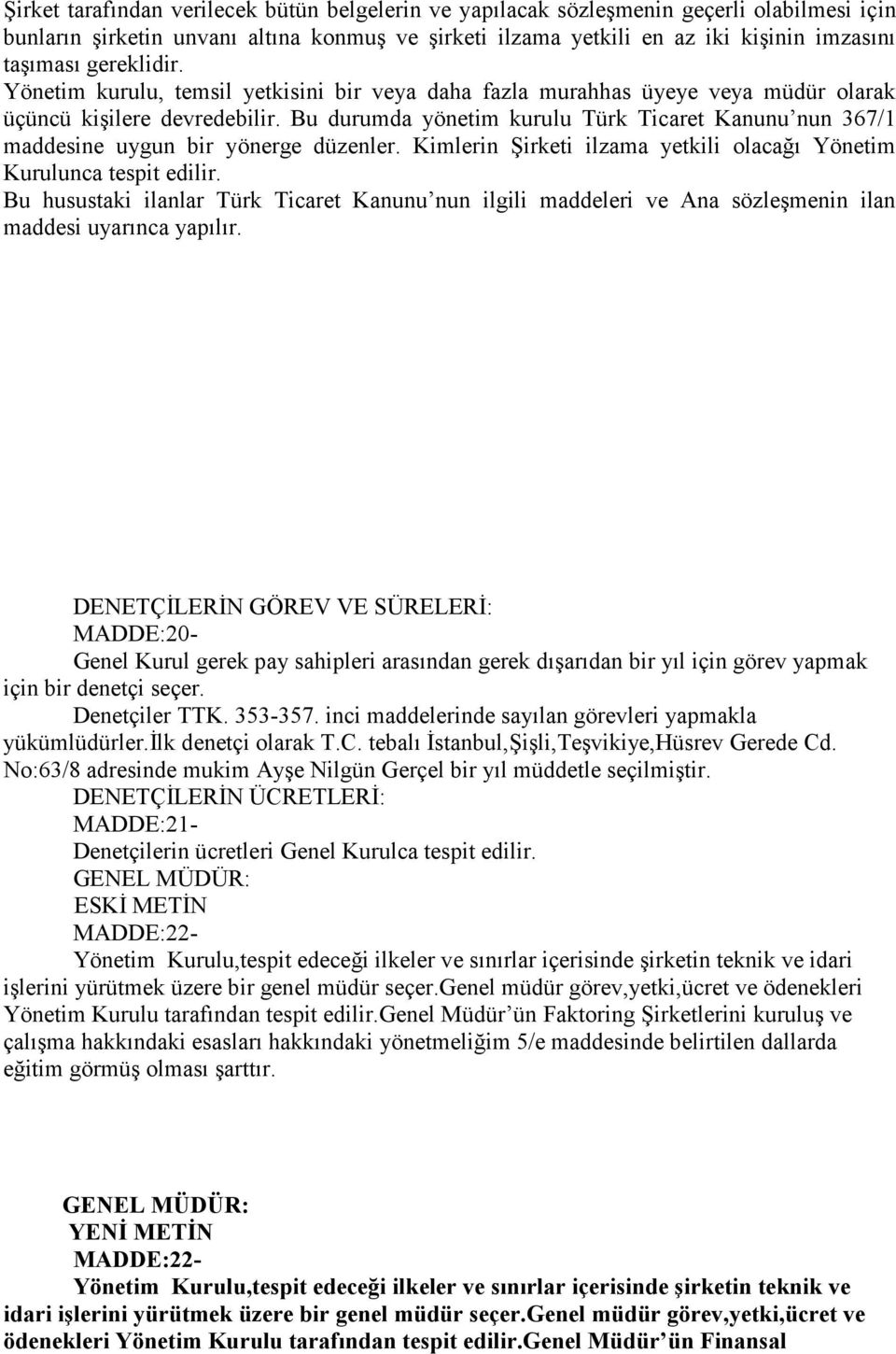 Bu durumda yönetim kurulu Türk Ticaret Kanunu nun 367/1 maddesine uygun bir yönerge düzenler. Kimlerin Şirketi ilzama yetkili olacağı Yönetim Kurulunca tespit edilir.