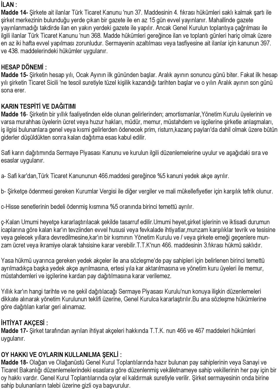 Mahallinde gazete yayınlanmadığı takdirde ilan en yakın yerdeki gazete ile yapılır. Ancak Genel Kurulun toplantıya çağrılması ile ilgili ilanlar Türk Ticaret Kanunu 'nun 368.