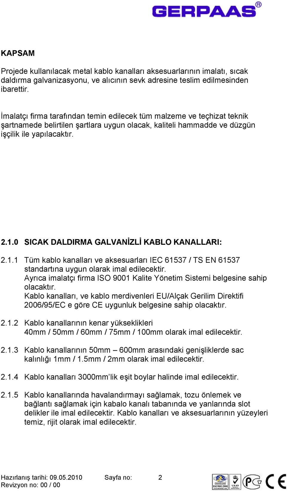 0 SICAK DALDIRMA GALVANİZLİ KABLO KANALLARI: 2.1.1 Tüm kablo kanalları ve aksesuarları IEC 61537 / TS EN 61537 standartına uygun olarak imal edilecektir.