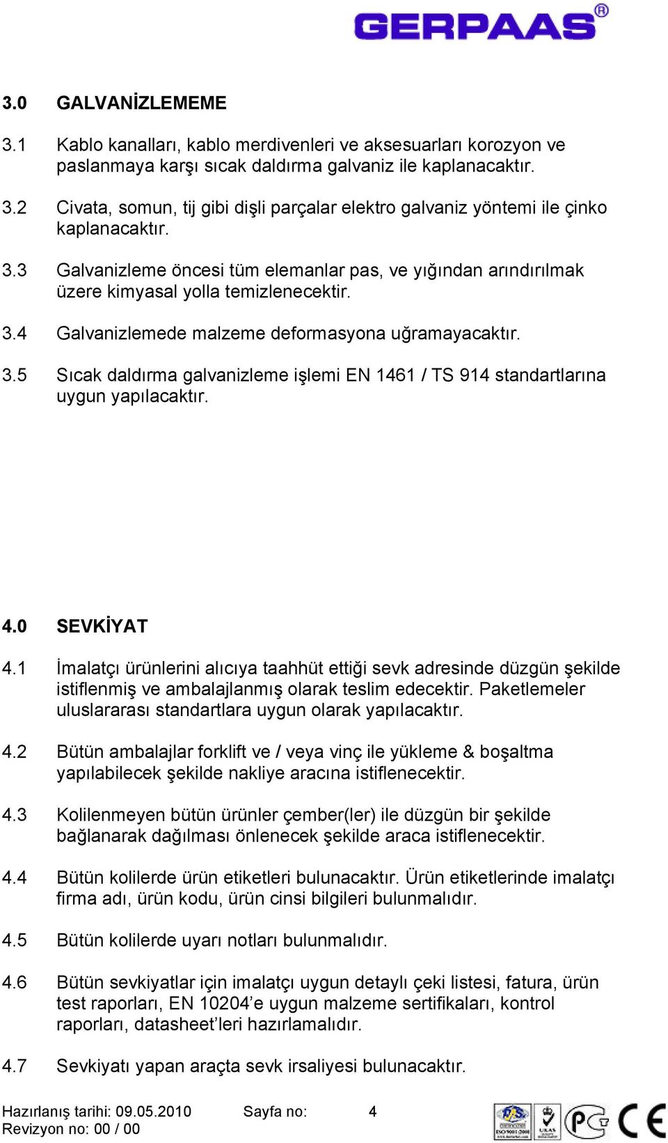 4.0 SEVKİYAT 4.1 İmalatçı ürünlerini alıcıya taahhüt ettiği sevk adresinde düzgün şekilde istiflenmiş ve ambalajlanmış olarak teslim edecektir.