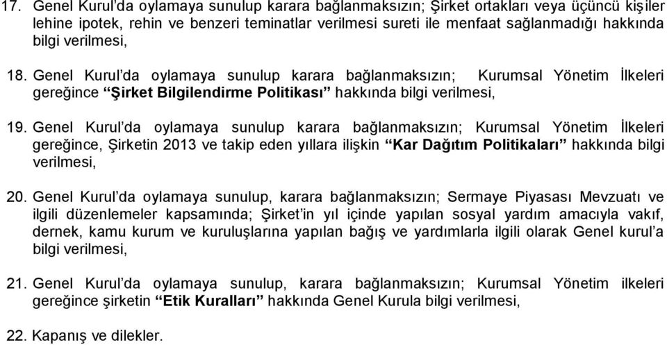 Genel Kurul da oylamaya sunulup karara bağlanmaksızın; Kurumsal Yönetim İlkeleri gereğince, Şirketin 2013 ve takip eden yıllara ilişkin Kar Dağıtım Politikaları hakkında bilgi verilmesi, 20.