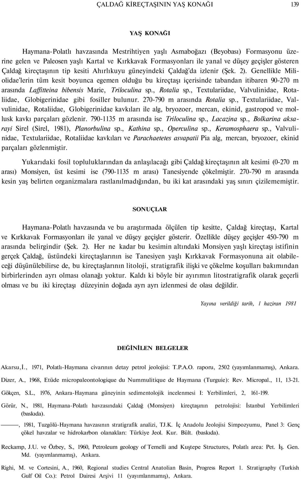 Genellikle Miliolidae'lerin tüm kesit boyunca egemen olduğu bu kireçtaşı içerisinde tabandan itibaren 90-270 m arasında Laffitteina bibensis Marie, Triloculina sp., Rotalia sp.