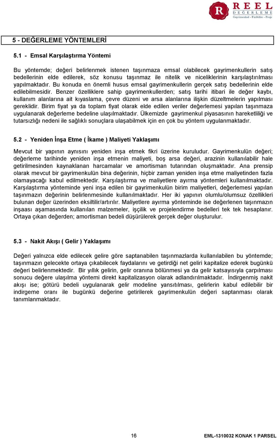 karşılaştırılması yapılmaktadır. Bu konuda en önemli husus emsal gayrimenkullerin gerçek satış bedellerinin elde edilebilmesidir.