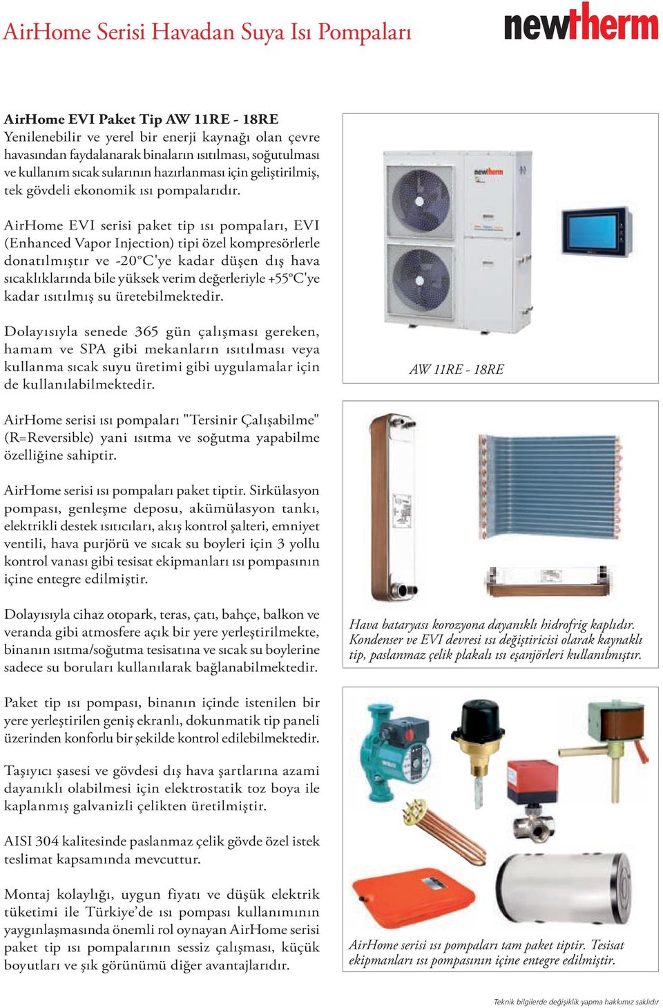 AirHome EVI serisi paket tip ısı pompaları, EVI (Enhanced Vapor Injection) tipi özel kompresörlerle donatılmıştır ve -20 C'ye kadar düşen dış hava sıcaklıklarında bile yüksek verim değerleriyle +55