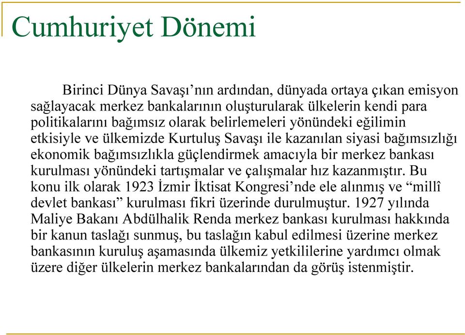 çalışmalar hız kazanmıştır. Bu konu ilk olarak 1923 İzmir İktisat Kongresi nde ele alınmış ve millî devlet bankası kurulması fikri üzerinde durulmuştur.