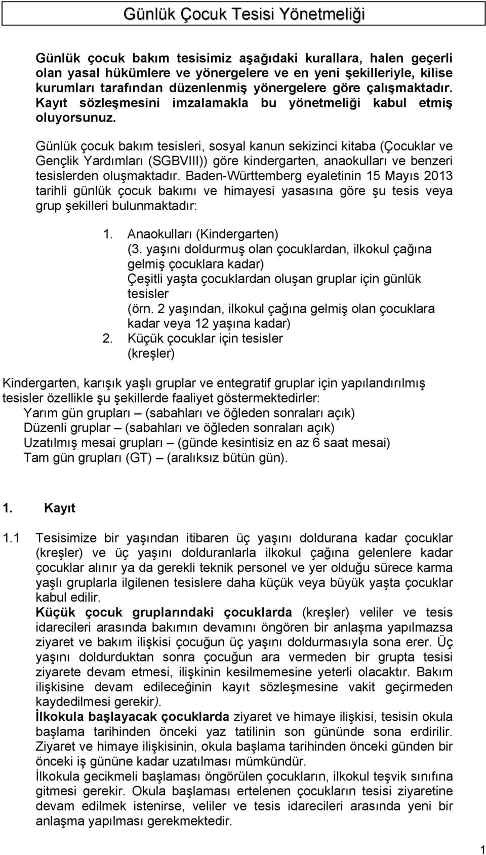 Günlük çocuk bakım tesisleri, sosyal kanun sekizinci kitaba (Çocuklar ve Gençlik Yardımları (SGBVIII)) göre kindergarten, anaokulları ve benzeri tesislerden oluşmaktadır.