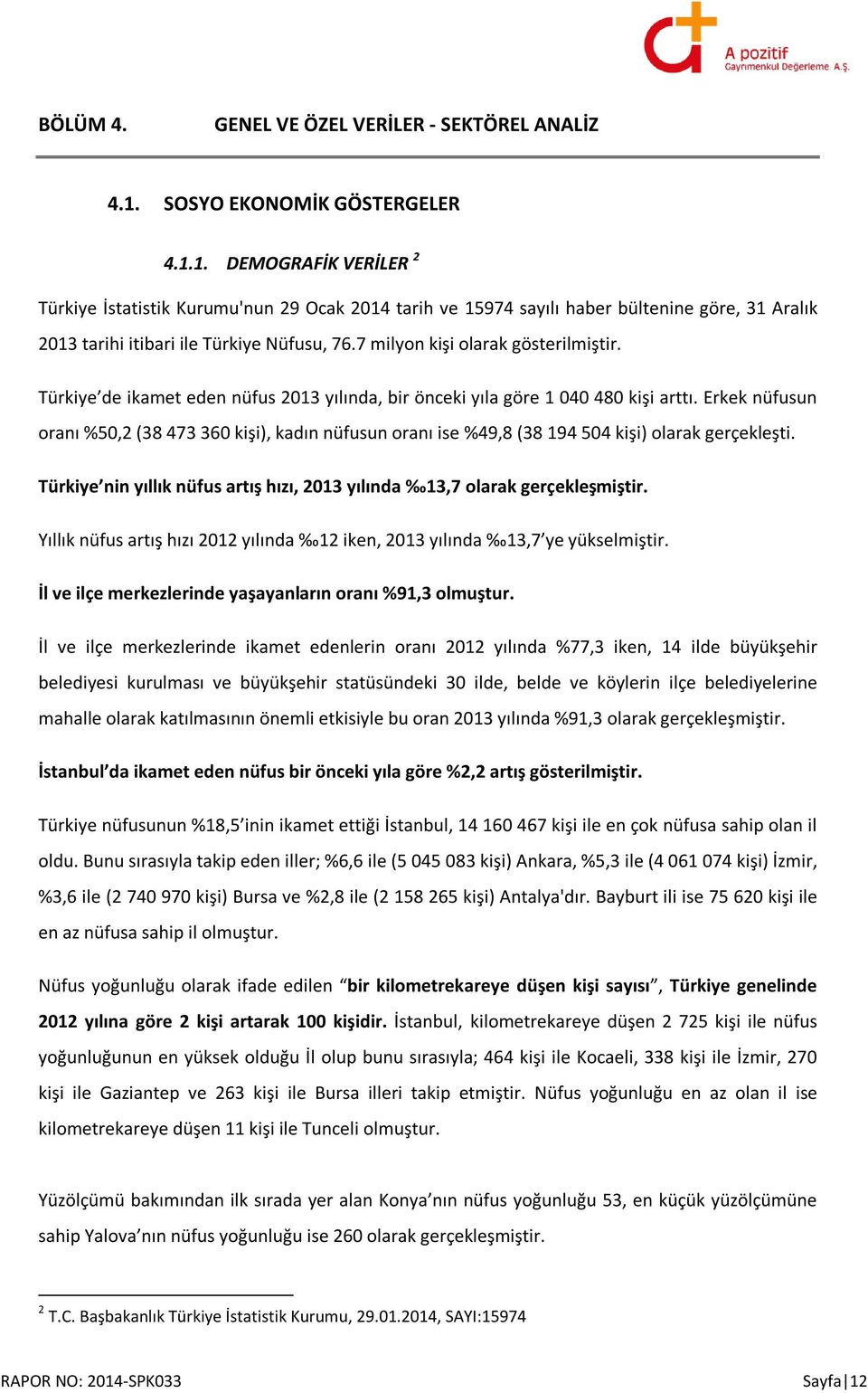 7 milyon kişi olarak gösterilmiştir. Türkiye de ikamet eden nüfus 2013 yılında, bir önceki yıla göre 1 040 480 kişi arttı.