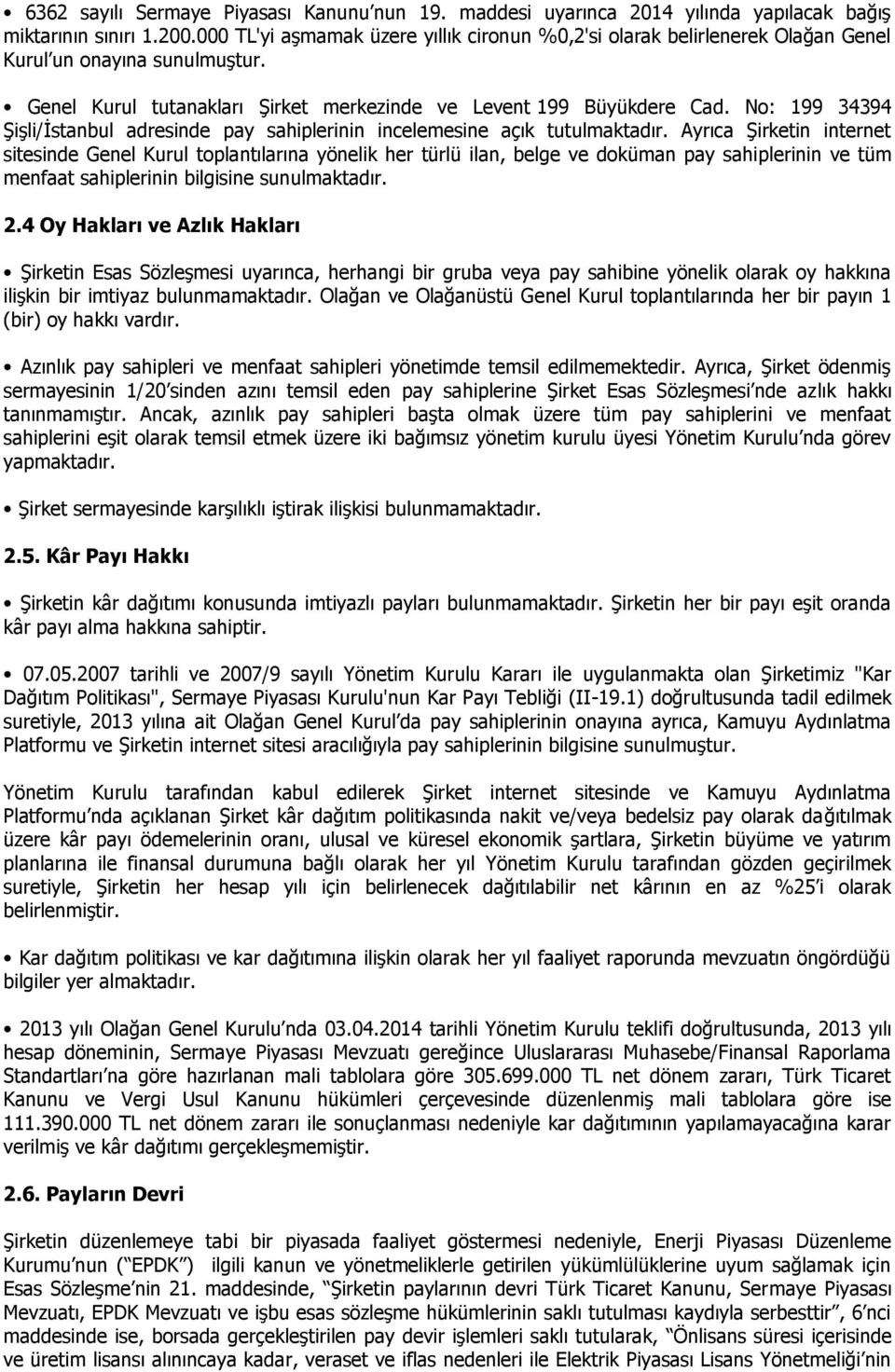 No: 199 34394 Şişli/İstanbul adresinde pay sahiplerinin incelemesine açık tutulmaktadır.