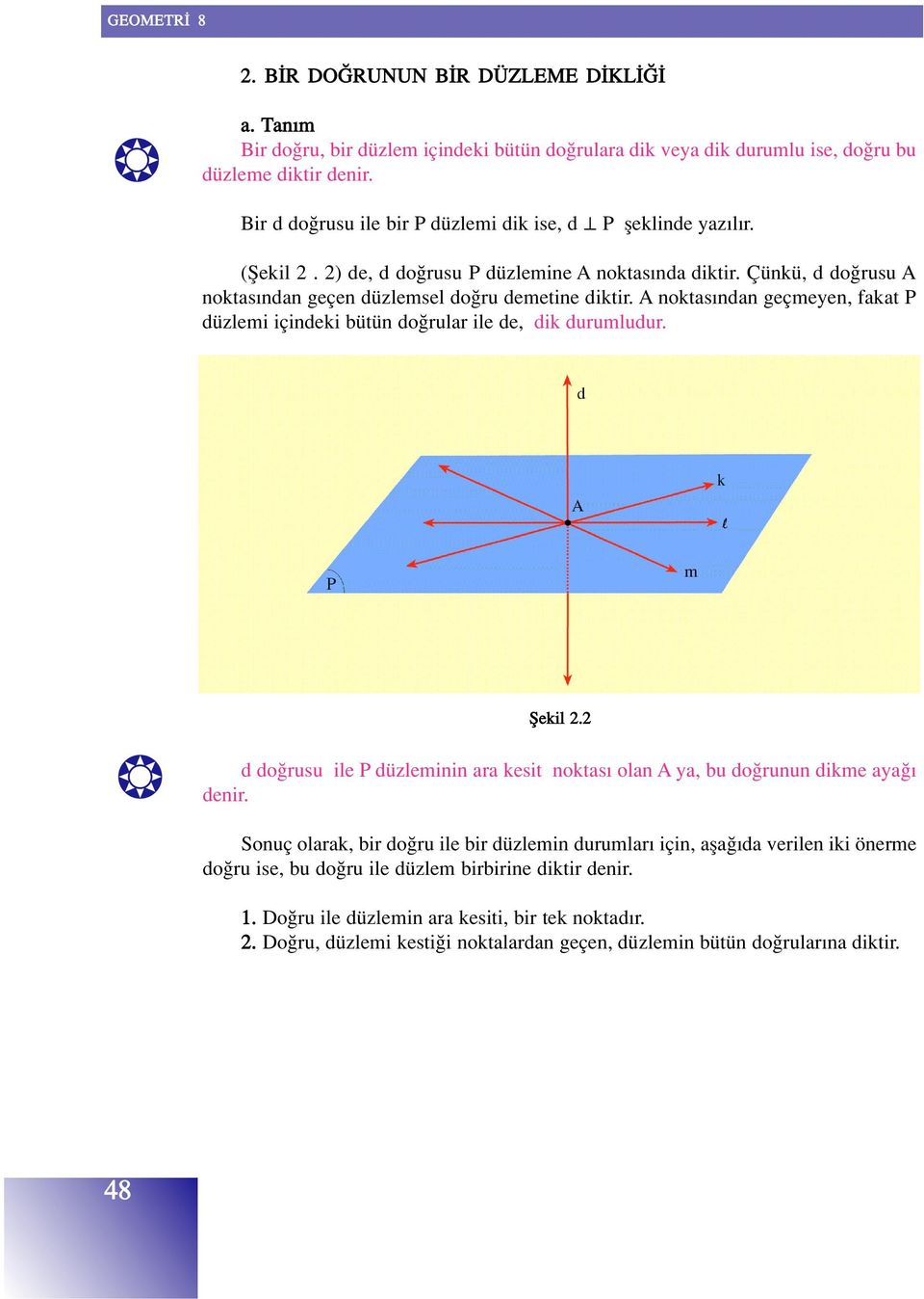 A noktas ndan geçmeyen, fakat P düzlemi içindeki bütün do rular ile de, dik durumludur. fiekil 2.2 d do rusu ile P düzleminin ara kesit noktas olan A ya, bu do runun dikme aya denir.