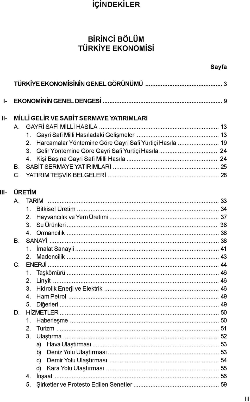 Kiþi Baþýna Gayri Safi Milli Hasýla... 24 B. SABÝT SERMAYE YATIRIMLARI... 25 C. YATIRIM TEÞVÝK BELGELERÝ... 28 ÜRETÝM A. TARIM... 33 1. Bitkisel Üretim... 34 2. Hayvancýlýk ve Yem Üretimi... 37 3.