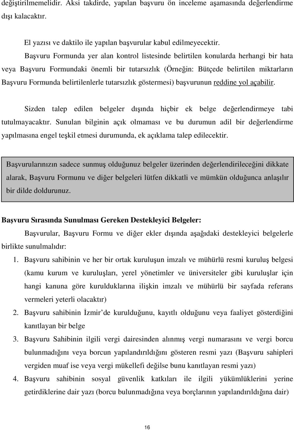 belirtilenlerle tutarsızlık göstermesi) başvurunun reddine yol açabilir. Sizden talep edilen belgeler dışında hiçbir ek belge değerlendirmeye tabi tutulmayacaktır.