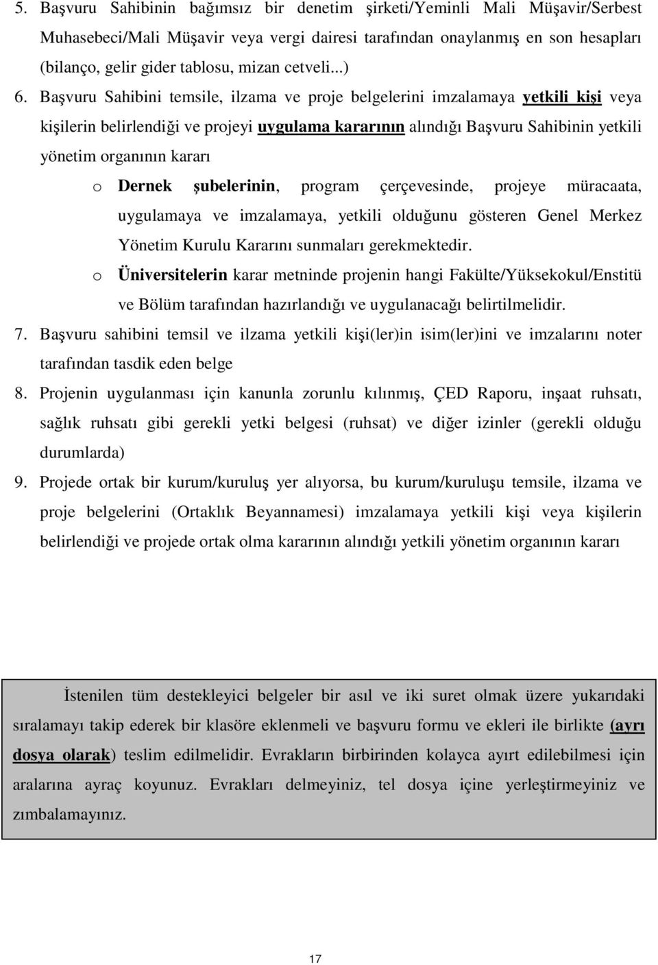 Başvuru Sahibini temsile, ilzama ve proje belgelerini imzalamaya yetkili kişi veya kişilerin belirlendiği ve projeyi uygulama kararının alındığı Başvuru Sahibinin yetkili yönetim organının kararı o