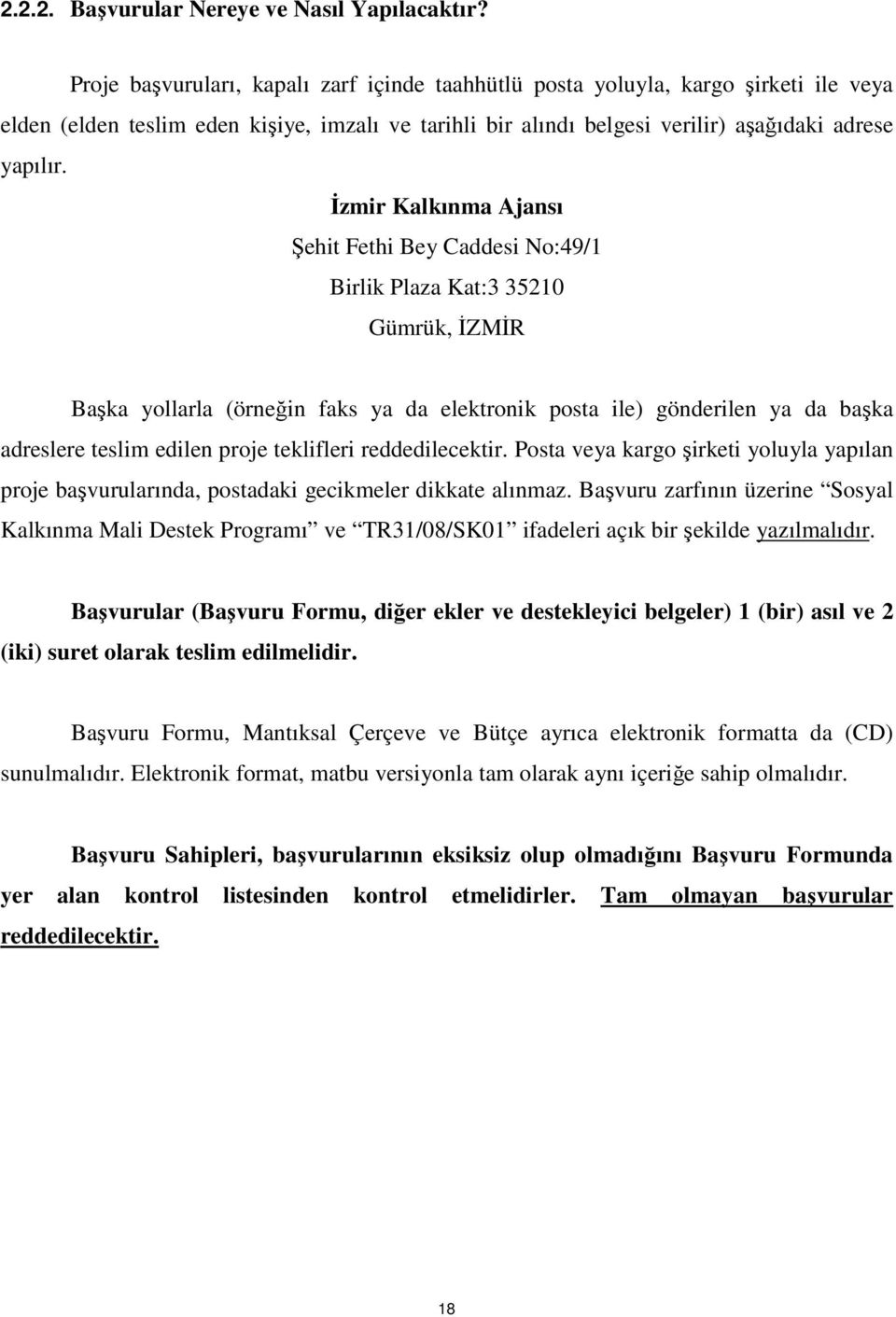 İzmir Kalkınma Ajansı Şehit Fethi Bey Caddesi No:49/1 Birlik Plaza Kat:3 35210 Gümrük, İZMİR Başka yollarla (örneğin faks ya da elektronik posta ile) gönderilen ya da başka adreslere teslim edilen