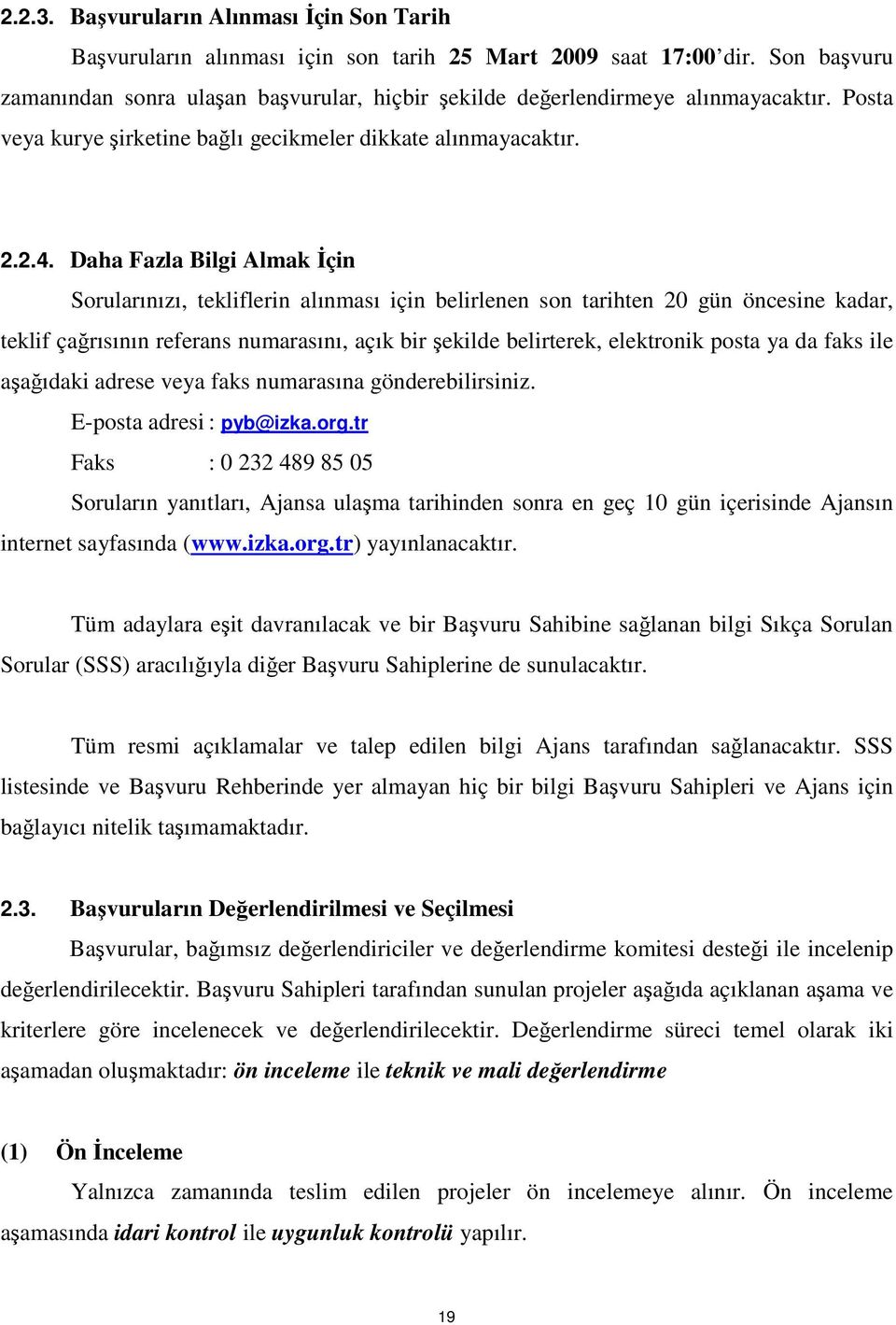 Daha Fazla Bilgi Almak İçin Sorularınızı, tekliflerin alınması için belirlenen son tarihten 20 gün öncesine kadar, teklif çağrısının referans numarasını, açık bir şekilde belirterek, elektronik posta