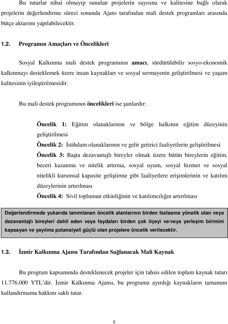 Programın Amaçları ve Öncelikleri Sosyal Kalkınma mali destek programının amacı, sürdürülebilir sosyo-ekonomik kalkınmayı desteklemek üzere insan kaynakları ve sosyal sermayenin geliştirilmesi ve