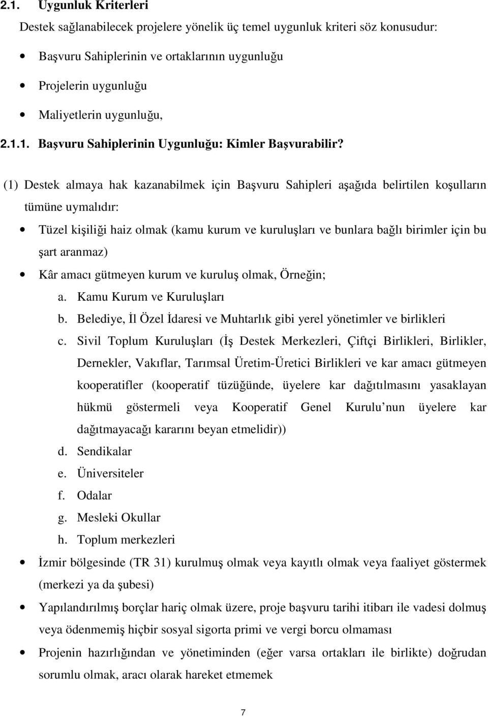 (1) Destek almaya hak kazanabilmek için Başvuru Sahipleri aşağıda belirtilen koşulların tümüne uymalıdır: Tüzel kişiliği haiz olmak (kamu kurum ve kuruluşları ve bunlara bağlı birimler için bu şart