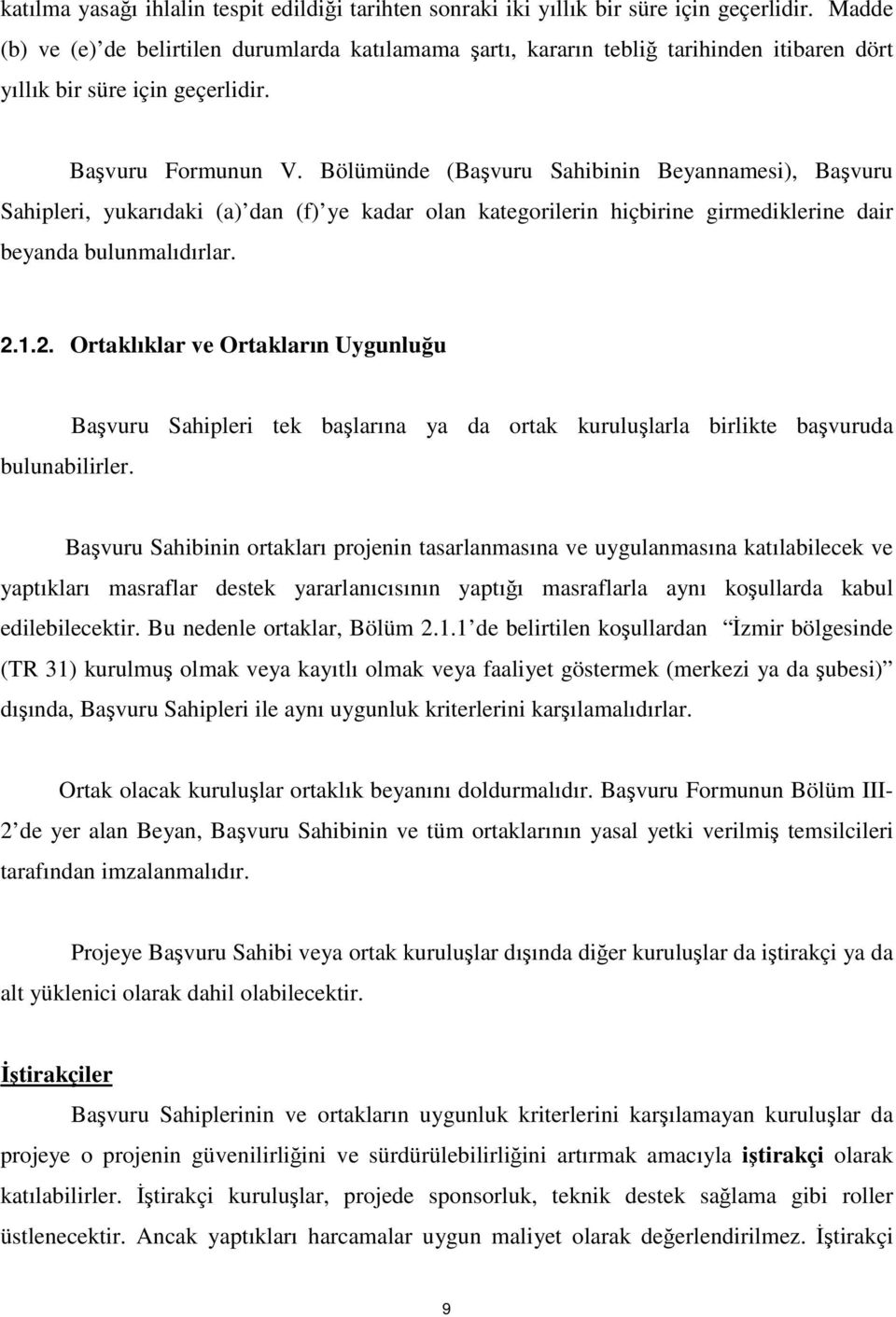 Bölümünde (Başvuru Sahibinin Beyannamesi), Başvuru Sahipleri, yukarıdaki (a) dan (f) ye kadar olan kategorilerin hiçbirine girmediklerine dair beyanda bulunmalıdırlar. 2.