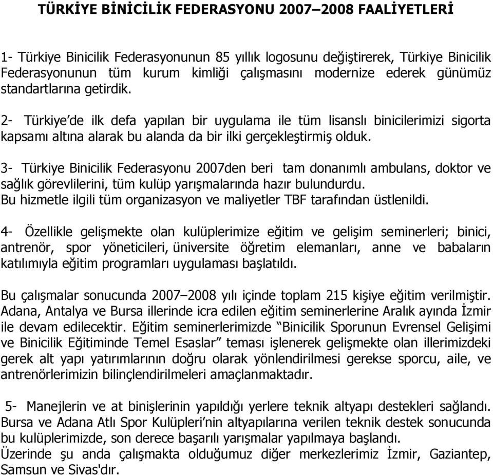 3- Türkiye Binicilik Federasyonu 2007den beri tam donanımlı ambulans, doktor ve sağlık görevlilerini, tüm kulüp yarışmalarında hazır bulundurdu.