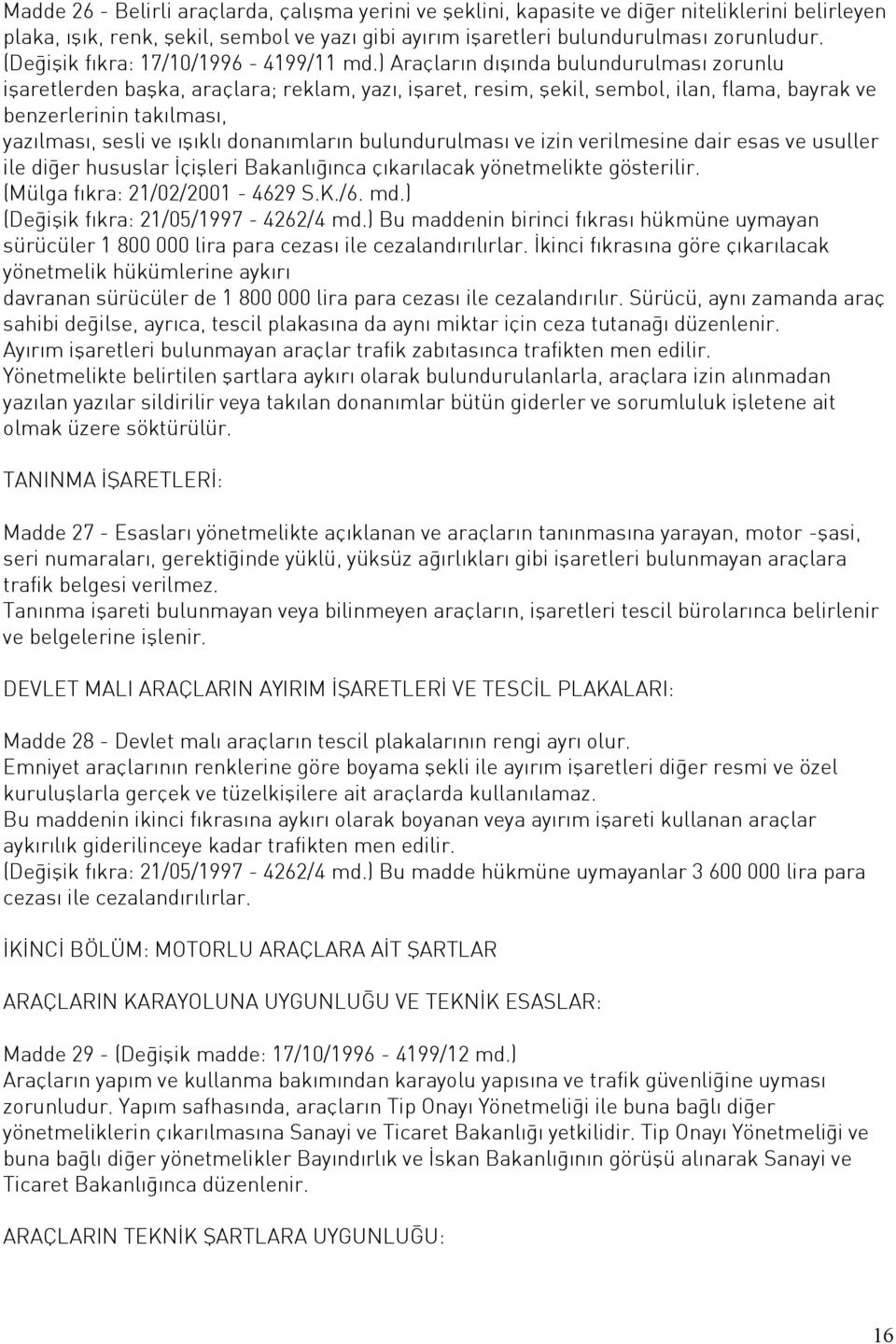 ) Araçların dışında bulundurulması zorunlu işaretlerden başka, araçlara; reklam, yazı, işaret, resim, şekil, sembol, ilan, flama, bayrak ve benzerlerinin takılması, yazılması, sesli ve ışıklı