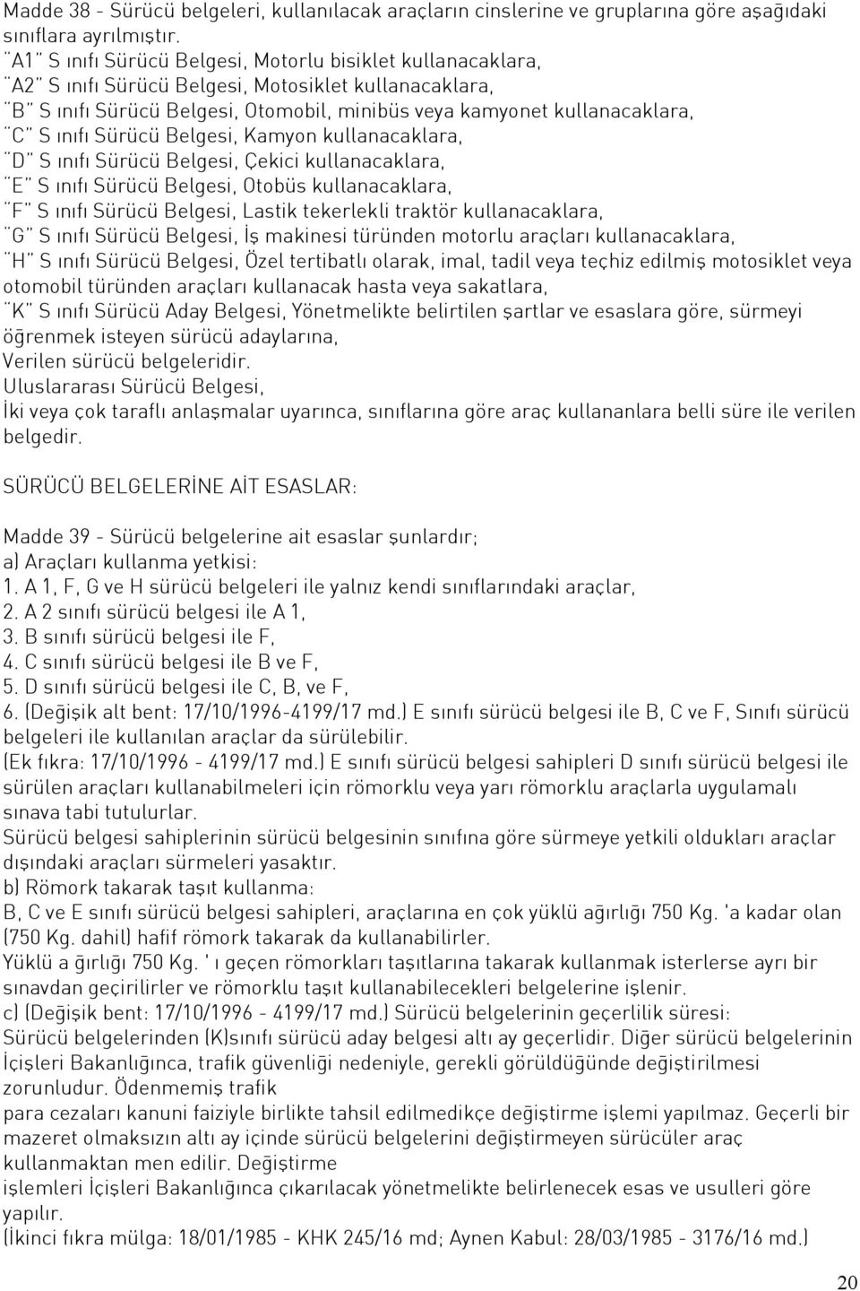 Sürücü Belgesi, Kamyon kullanacaklara, D S ınıfı Sürücü Belgesi, Çekici kullanacaklara, E S ınıfı Sürücü Belgesi, Otobüs kullanacaklara, F S ınıfı Sürücü Belgesi, Lastik tekerlekli traktör