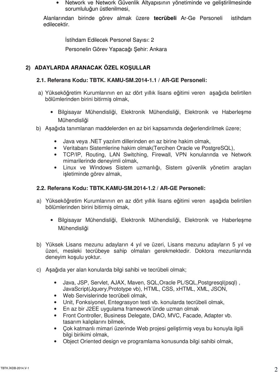 1 / AR-GE Personeli: b) Aşağıda tanımlanan maddelerden en az biri kapsamında değerlendirilmek üzere; Java veya.