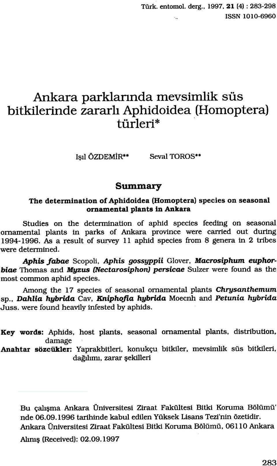 Ankara province were carried out during 1994-1996. As a result of survey 11 aphid species from 8 genera in 2 tribes were determined. Aphis fabae Scopoli. Aphis gossyppii Glover.