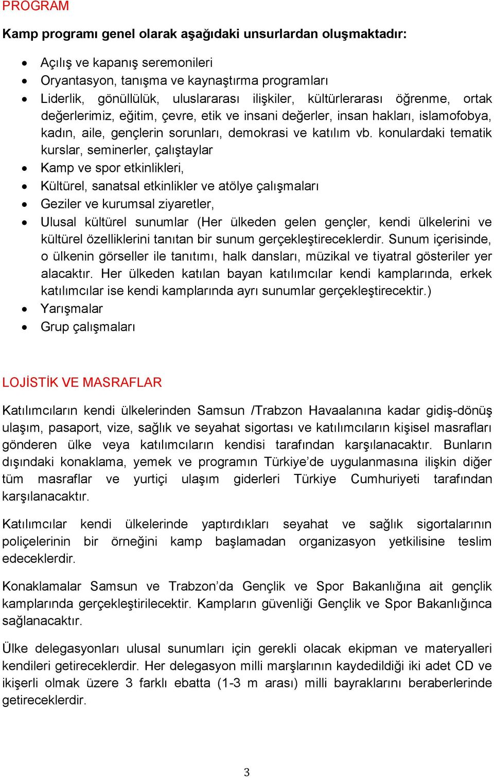 konulardaki tematik kurslar, seminerler, çalıştaylar Kamp ve spor etkinlikleri, Kültürel, sanatsal etkinlikler ve atölye çalışmaları Geziler ve kurumsal ziyaretler, Ulusal kültürel sunumlar (Her