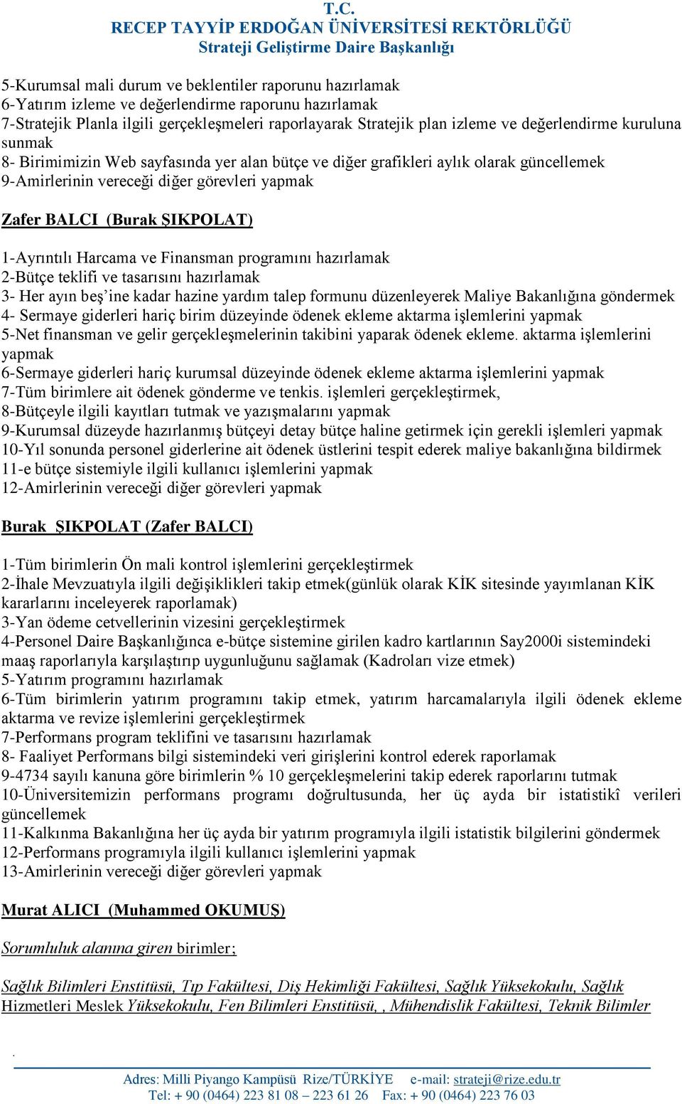 1-Ayrıntılı Harcama ve Finansman programını hazırlamak 2-Bütçe teklifi ve tasarısını hazırlamak 3- Her ayın beş ine kadar hazine yardım talep formunu düzenleyerek Maliye Bakanlığına göndermek 4-