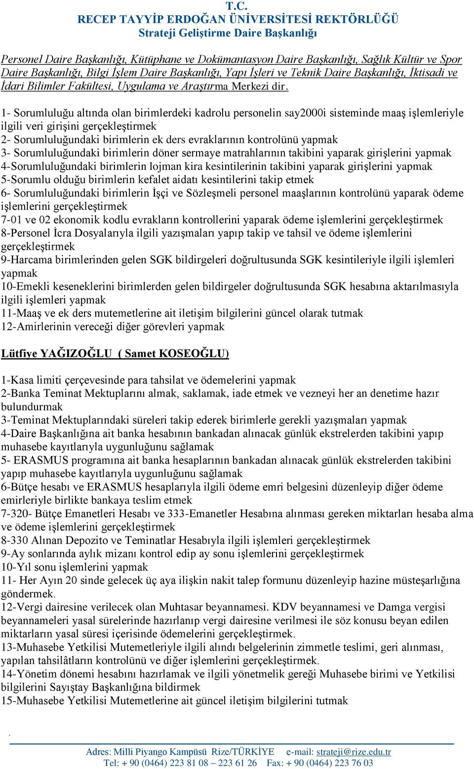 1- Sorumluluğu altında olan birimlerdeki kadrolu personelin say2000i sisteminde maaş işlemleriyle ilgili veri girişini 2- Sorumluluğundaki birimlerin ek ders evraklarının kontrolünü yapmak 3-