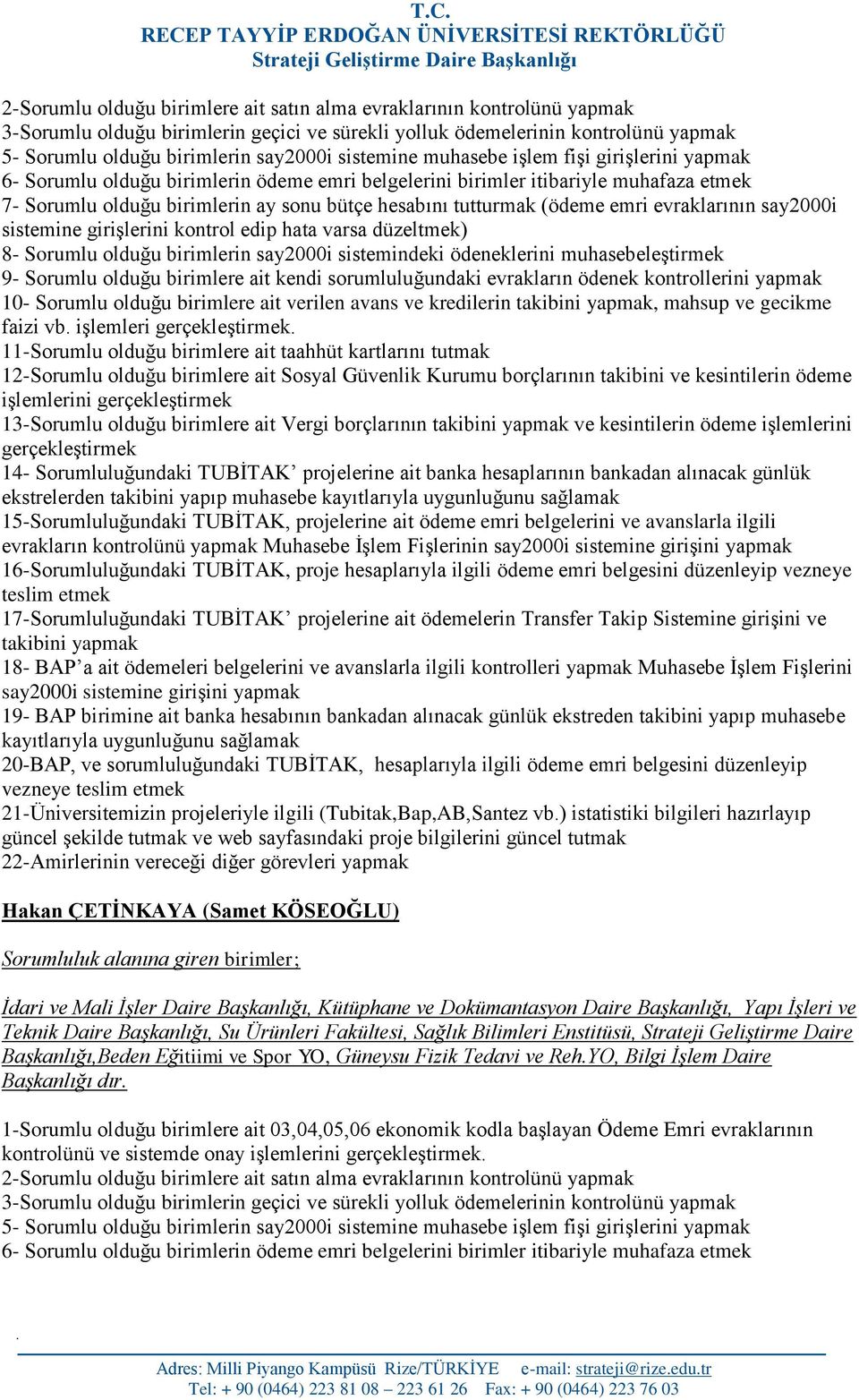 (ödeme emri evraklarının say2000i sistemine girişlerini kontrol edip hata varsa düzeltmek) 8- Sorumlu olduğu birimlerin say2000i sistemindeki ödeneklerini muhasebeleştirmek 9- Sorumlu olduğu