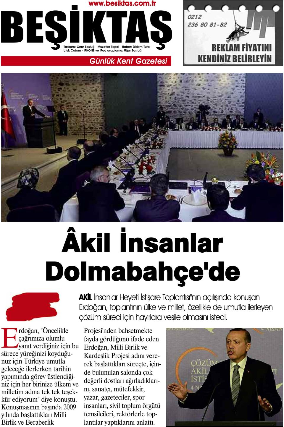 Konuşmasının başında 2009 yılında başlattıkları Milli Birlik ve Beraberlik Âkil İnsanlar Dolmabahçe'de AKİL İnsanlar Heyeti İstişare Toplantısı''nın açılışında konuşan Erdoğan, toplantının ülke ve