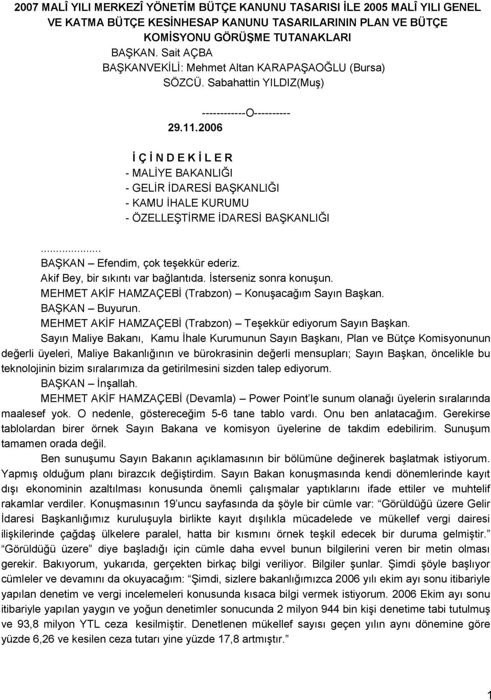 2006 İ Ç İ N D E K İ L E R - MALĠYE BAKANLIĞI - GELĠR ĠDARESĠ BAġKANLIĞI - KAMU ĠHALE KURUMU - ÖZELLEġTĠRME ĠDARESĠ BAġKANLIĞI... BAġKAN Efendim, çok teģekkür ederiz.