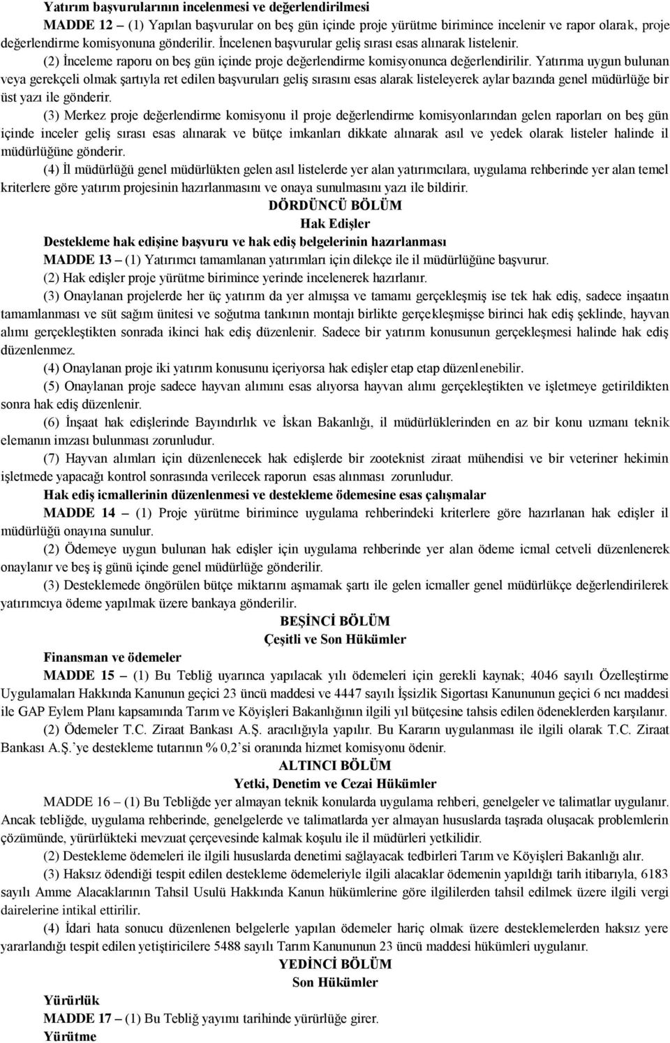 Yatırıma uygun bulunan veya gerekçeli olmak şartıyla ret edilen başvuruları geliş sırasını esas alarak listeleyerek aylar bazında genel müdürlüğe bir üst yazı ile gönderir.