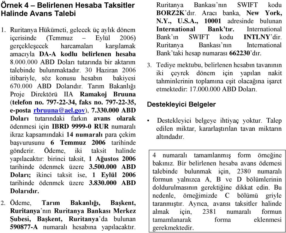 000 ABD Doları tutarında bir aktarım talebinde bulunmaktadır. 30 Haziran 2006 itibariyle, söz konusu hesabın bakiyesi 670.000 ABD Dolarıdır.