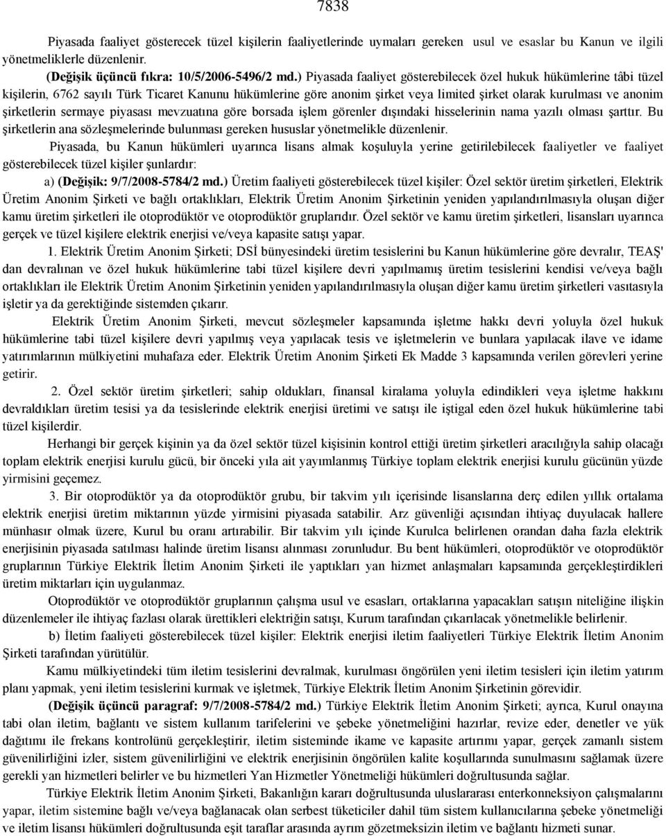 şirketlerin sermaye piyasası mevzuatına göre borsada işlem görenler dışındaki hisselerinin nama yazılı olması şarttır.