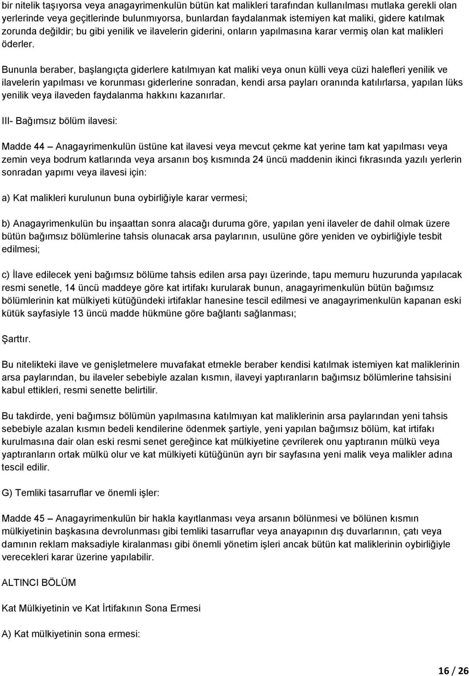 Bununla beraber, başlangıçta giderlere katılmıyan kat maliki veya onun külli veya cüzi halefleri yenilik ve ilavelerin yapılması ve korunması giderlerine sonradan, kendi arsa payları oranında