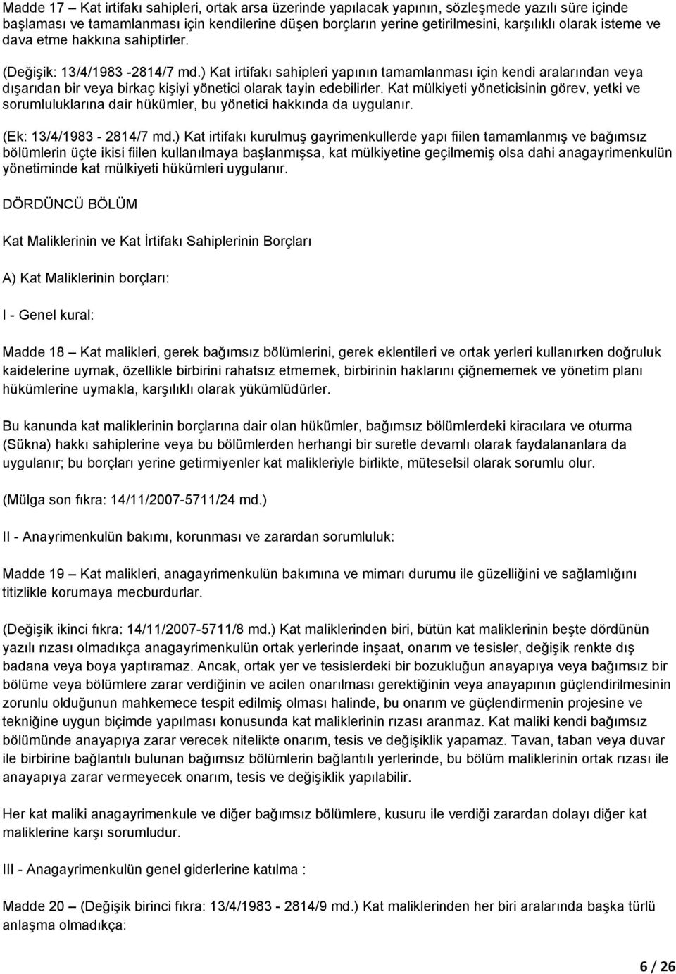 ) Kat irtifakı sahipleri yapının tamamlanması için kendi aralarından veya dışarıdan bir veya birkaç kişiyi yönetici olarak tayin edebilirler.