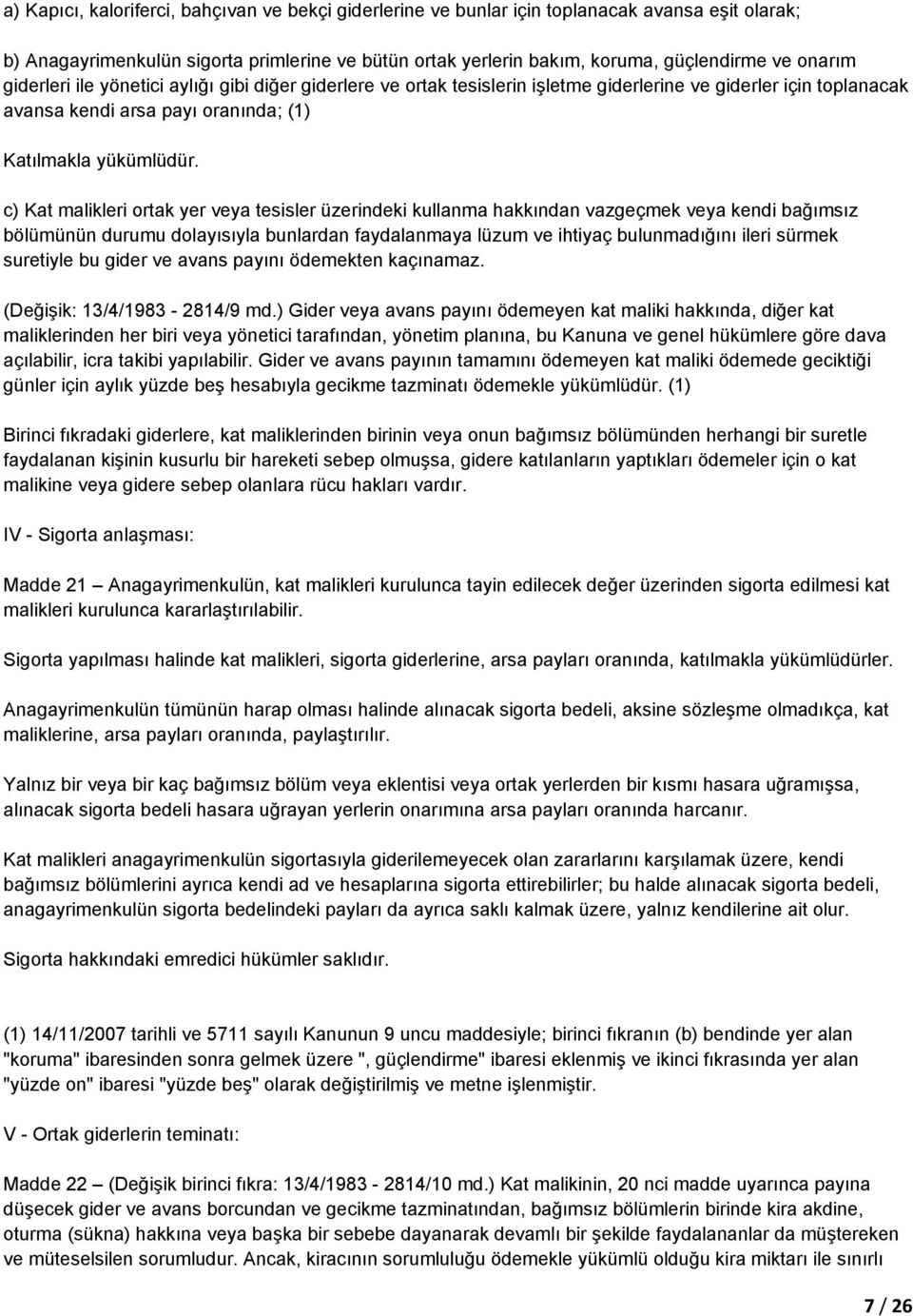 c) Kat malikleri ortak yer veya tesisler üzerindeki kullanma hakkından vazgeçmek veya kendi bağımsız bölümünün durumu dolayısıyla bunlardan faydalanmaya lüzum ve ihtiyaç bulunmadığını ileri sürmek