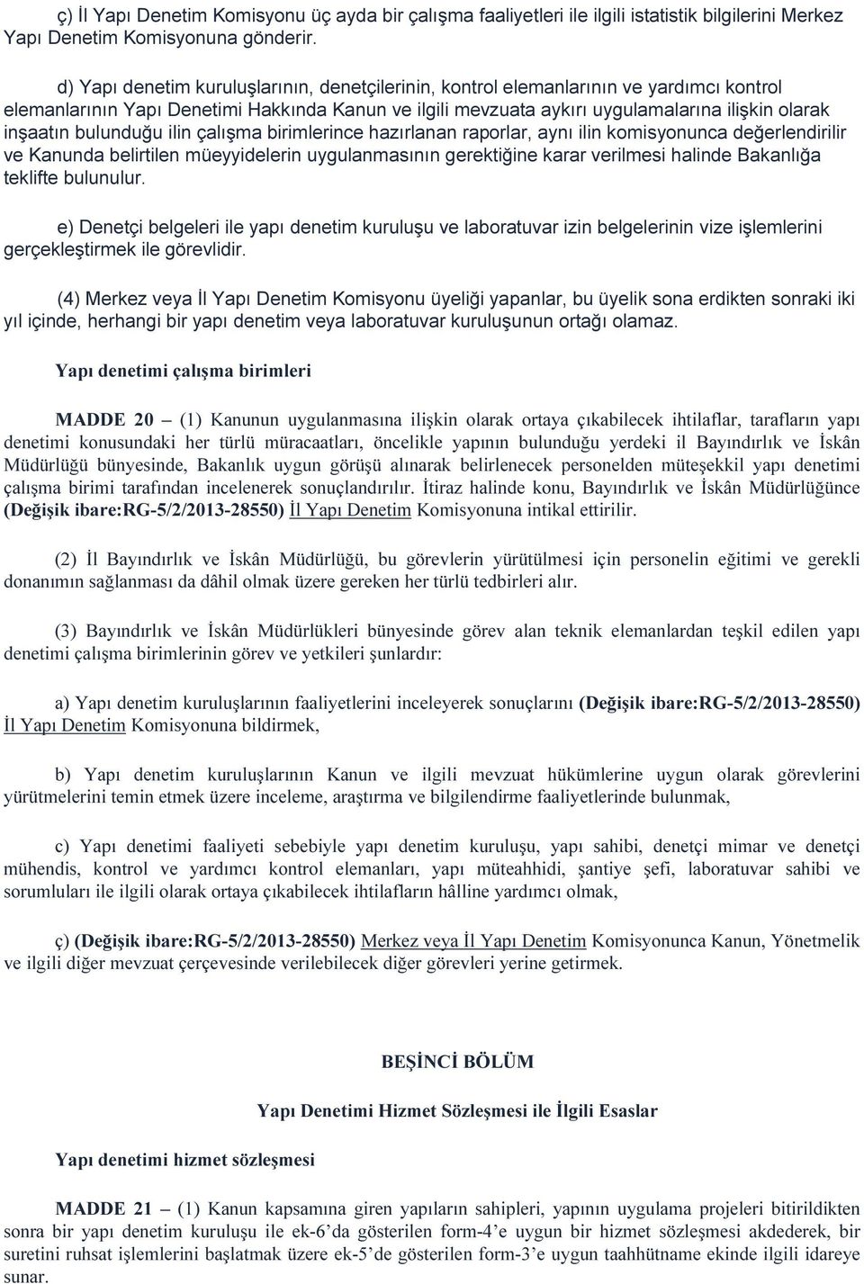 bulunduğu ilin çalışma birimlerince hazırlanan raporlar, aynı ilin komisyonunca değerlendirilir ve Kanunda belirtilen müeyyidelerin uygulanmasının gerektiğine karar verilmesi halinde Bakanlığa