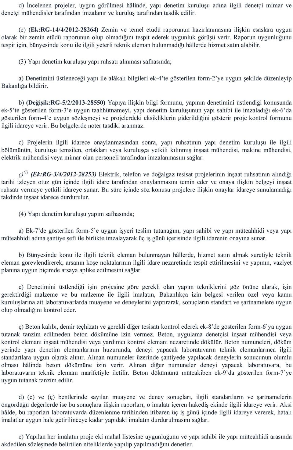 Raporun uygunluğunu tespit için, bünyesinde konu ile ilgili yeterli teknik eleman bulunmadığı hâllerde hizmet satın alabilir.