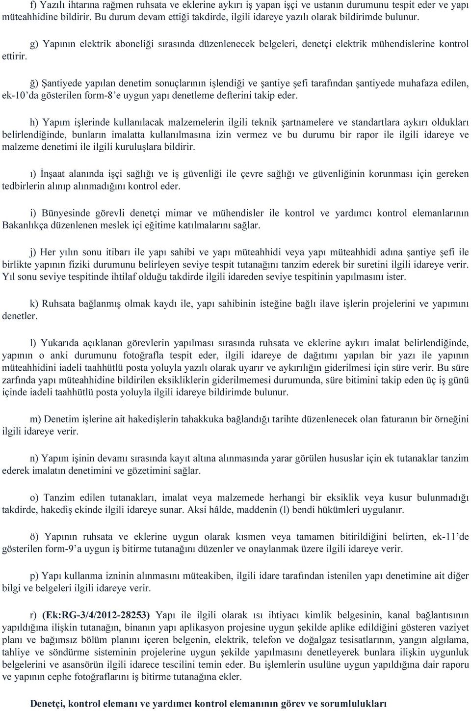 ğ) Şantiyede yapılan denetim sonuçlarının işlendiği ve şantiye şefi tarafından şantiyede muhafaza edilen, ek-10 da gösterilen form-8 e uygun yapı denetleme defterini takip eder.